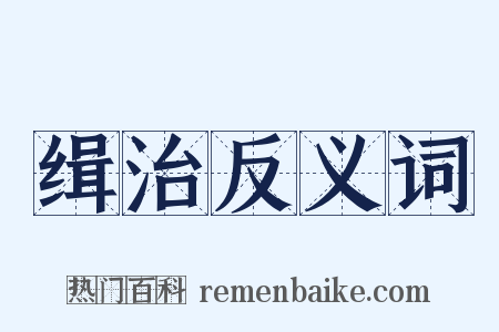 缉治反义词是什么意思的图片